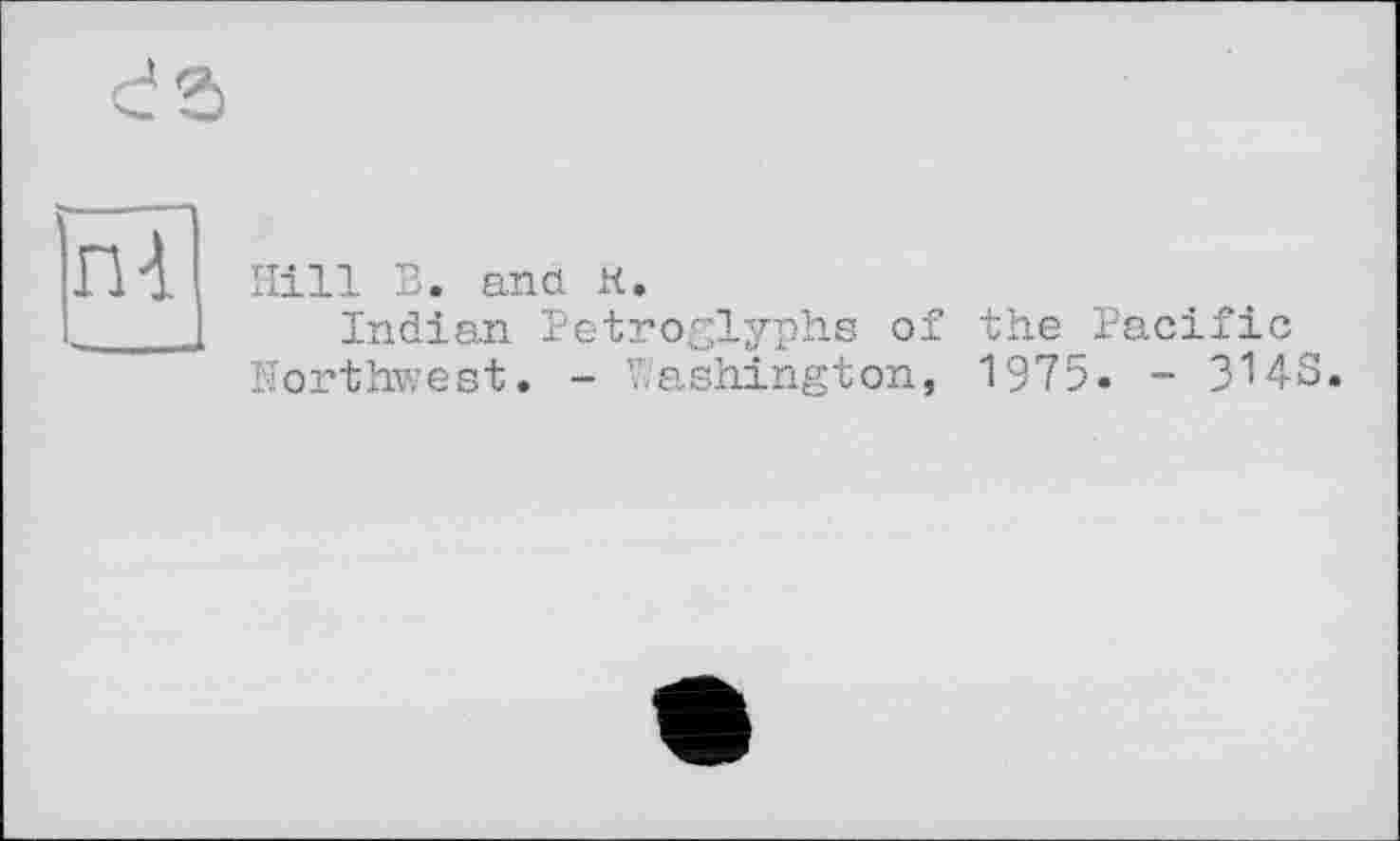 ﻿Hill В. and. к.
Indian Petroglyphs of the Pacific Northwest. - Washington, 1975. - 3148.